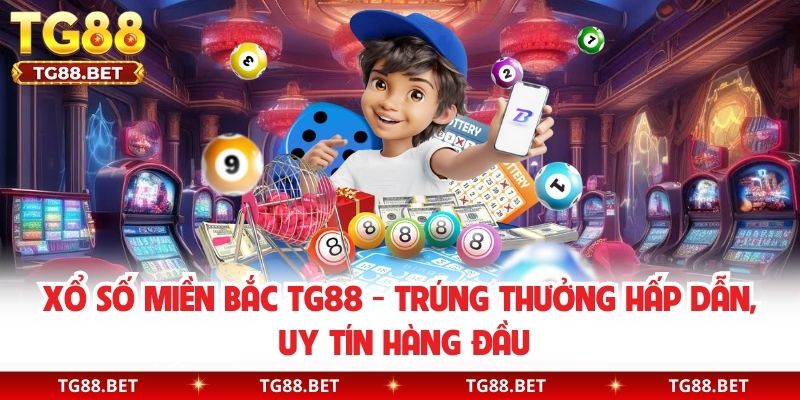 Xổ Số Miền Bắc TG88 - Trúng Thưởng Hấp Dẫn, Uy Tín Hàng Đầu